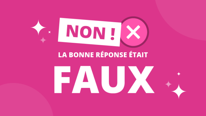 quiz - la bonne réponse était faux