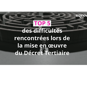 Top 5 des difficultés rencontrées lors de la mise en œuvre du Décret Tertiaire