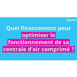 [Parole d'expert] Quel financement pour optimiser le fonctionnement de sa centrale d'air comprimé ?